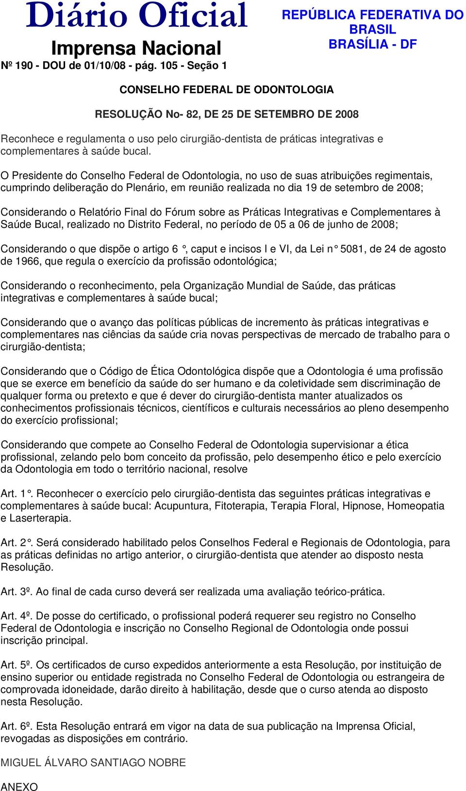 O Presidente do Conselho Federal de Odontologia, no uso de suas atribuições regimentais, cumprindo deliberação do Plenário, em reunião realizada no dia 19 de setembro de 2008; Considerando o