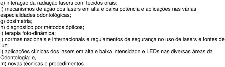 foto-dinâmica; j) normas nacionais e internacionais e regulamentos de segurança no uso de lasers e fontes de luz; l)