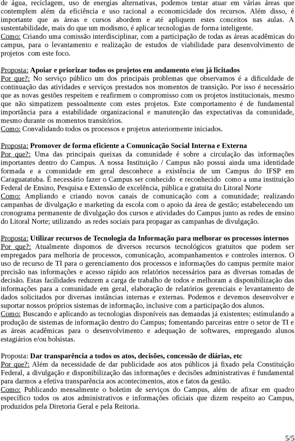 Como: Criando uma comissão interdisciplinar, com a participação de todas as áreas acadêmicas do campus, para o levantamento e realização de estudos de viabilidade para desenvolvimento de projetos com