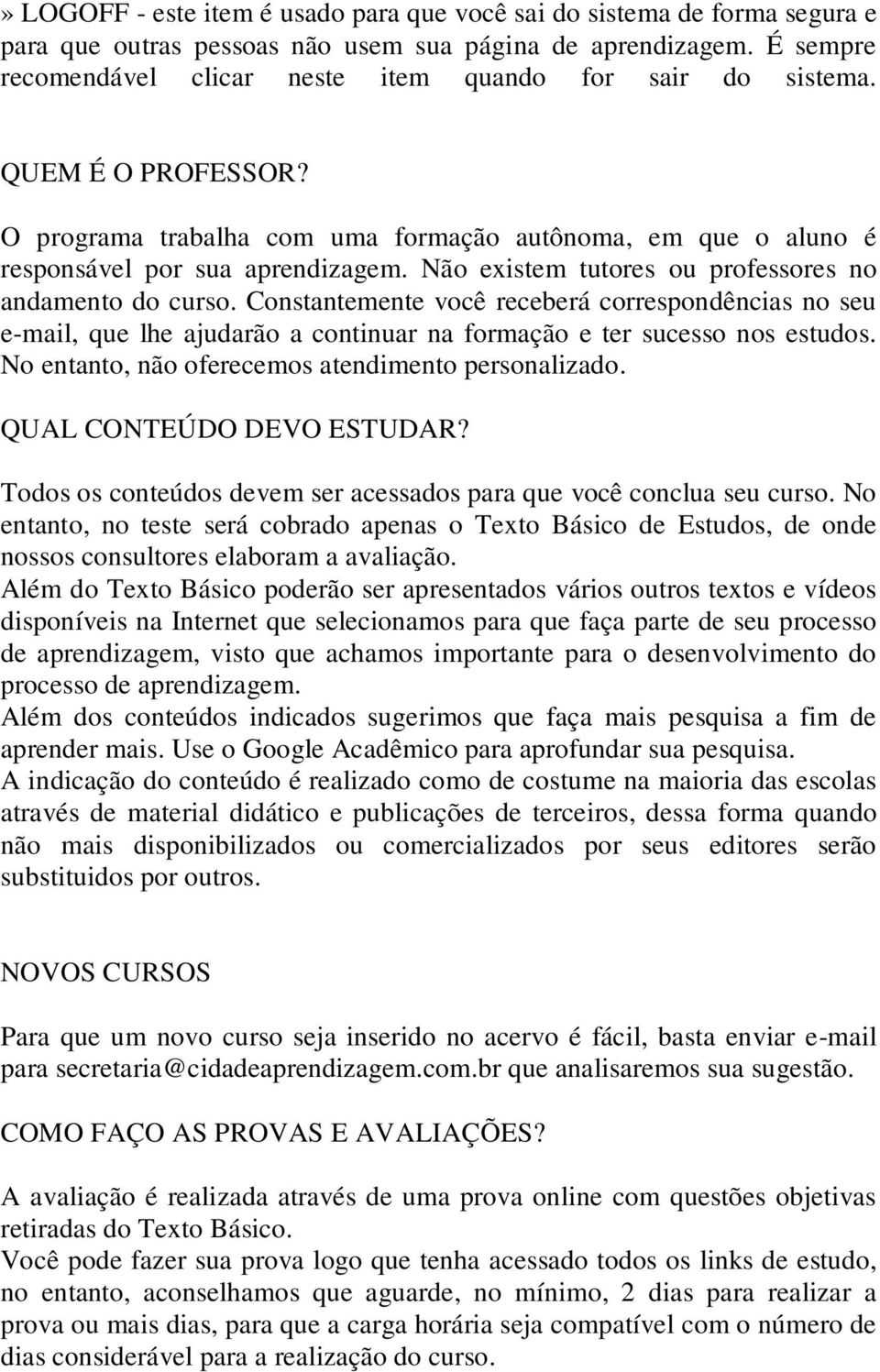 Não existem tutores ou professores no andamento do curso. Constantemente você receberá correspondências no seu e-mail, que lhe ajudarão a continuar na formação e ter sucesso nos estudos.