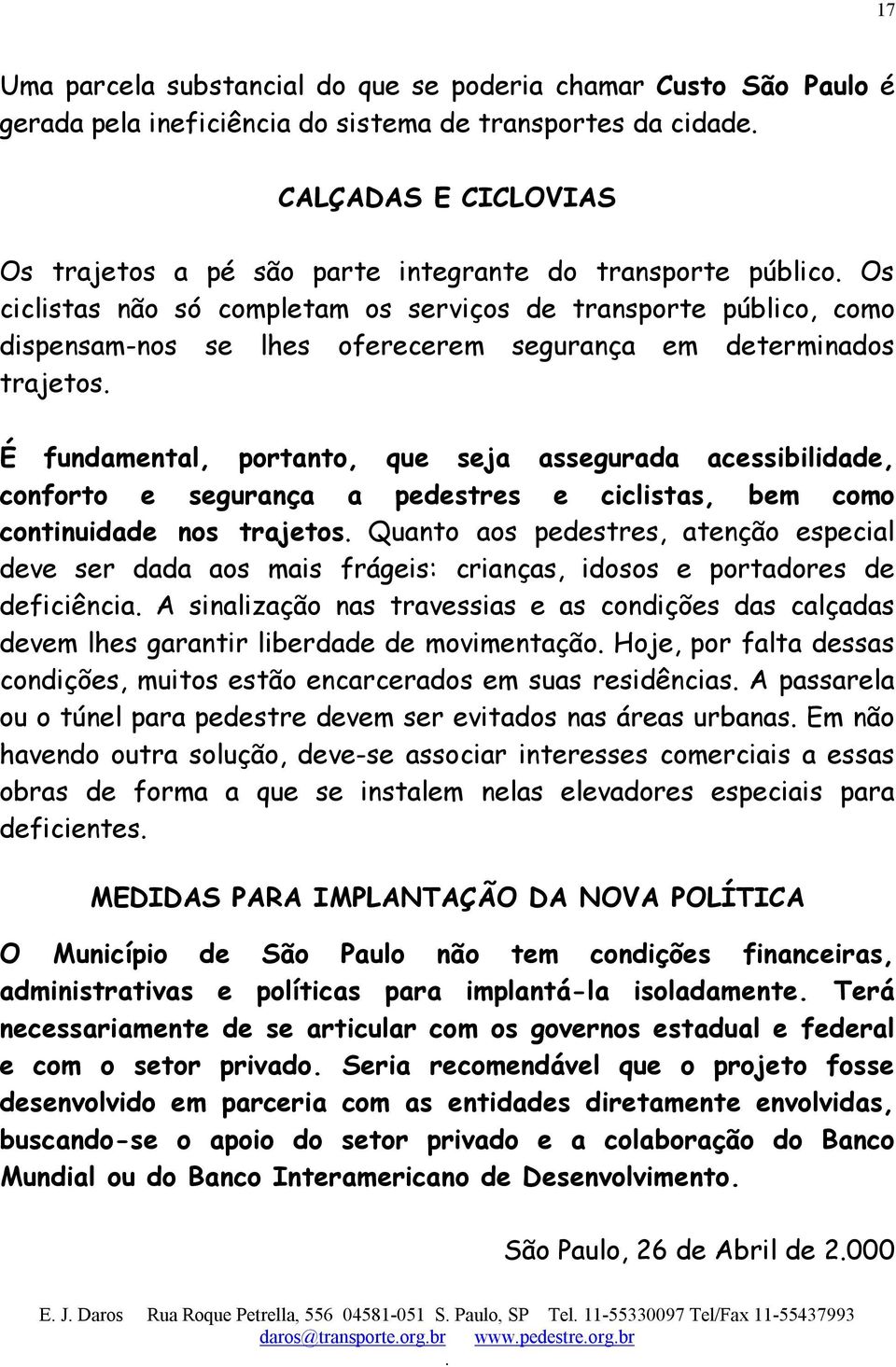 assegurada acessibilidade, conforto e segurança a pedestres e ciclistas, bem como continuidade nos trajetos Quanto aos pedestres, atenção especial deve ser dada aos mais frágeis: crianças, idosos e