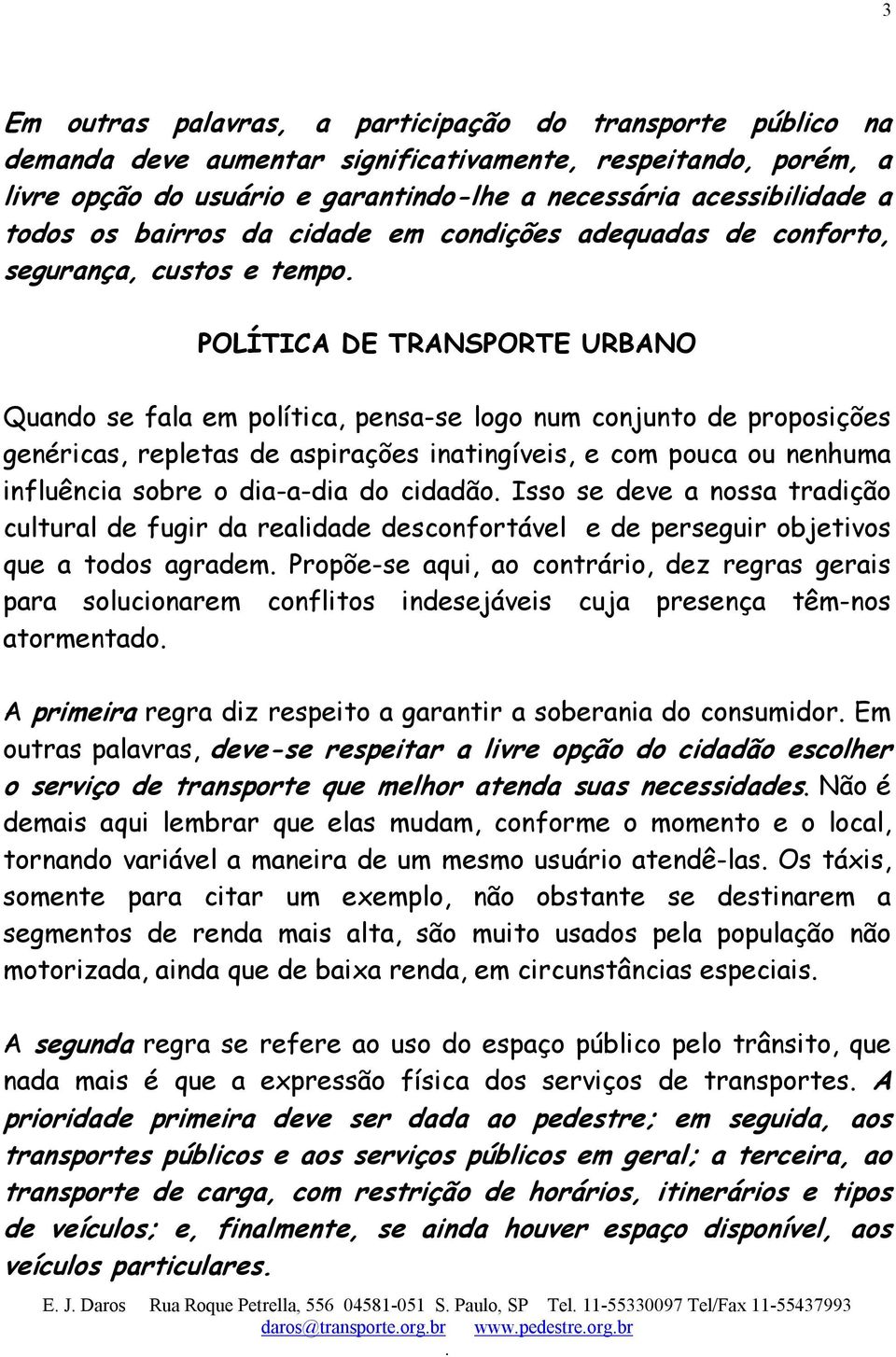 repletas de aspirações inatingíveis, e com pouca ou nenhuma influência sobre o dia-a-dia do cidadão Isso se deve a nossa tradição cultural de fugir da realidade desconfortável e de perseguir