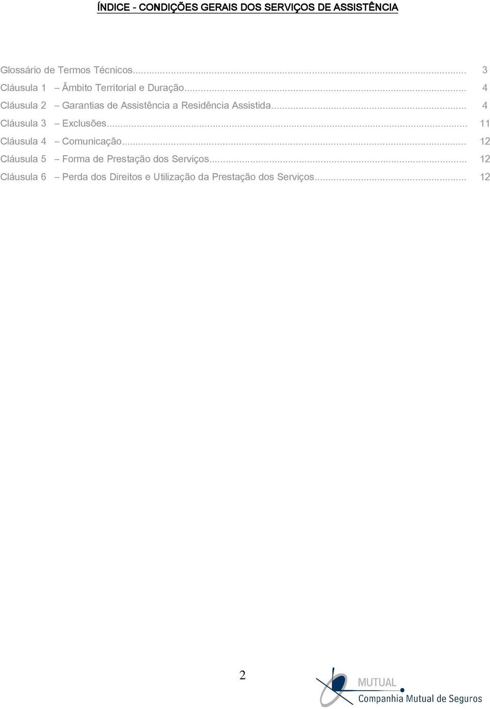 .. 4 Cláusula 2 Garantias de Assistência a Residência Assistida... 4 Cláusula 3 Exclusões.