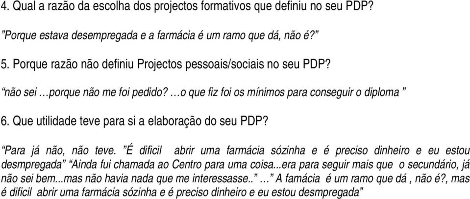 Que utilidade teve para si a elaboração do seu PDP? Para já não, não teve.