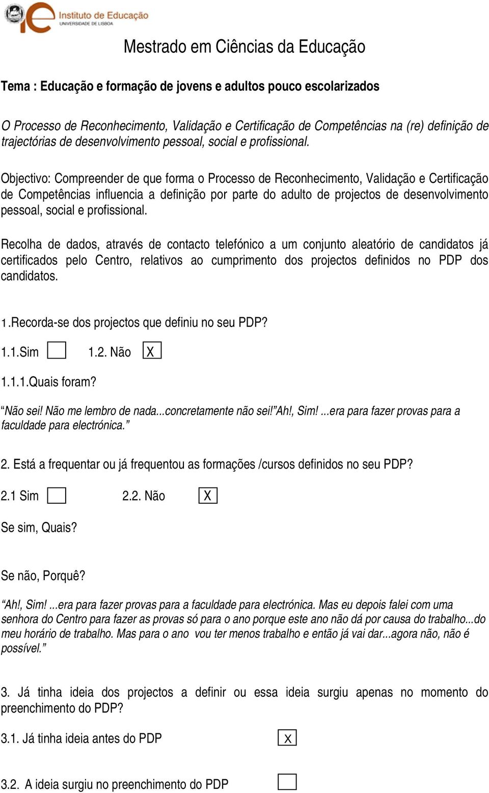 Objectivo: Compreender de que forma o Processo de Reconhecimento, Validação e Certificação de Competências influencia a definição por parte do adulto de projectos de desenvolvimento pessoal, social e