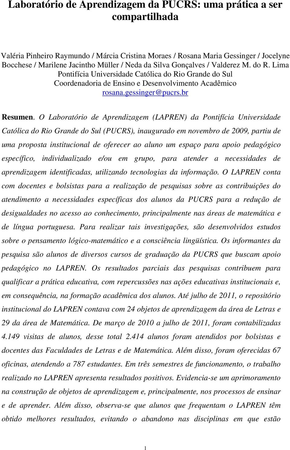 O Laboratório de Aprendizagem (LAPREN) da Pontifícia Universidade Católica do Rio Grande do Sul (PUCRS), inaugurado em novembro de 2009, partiu de uma proposta institucional de oferecer ao aluno um