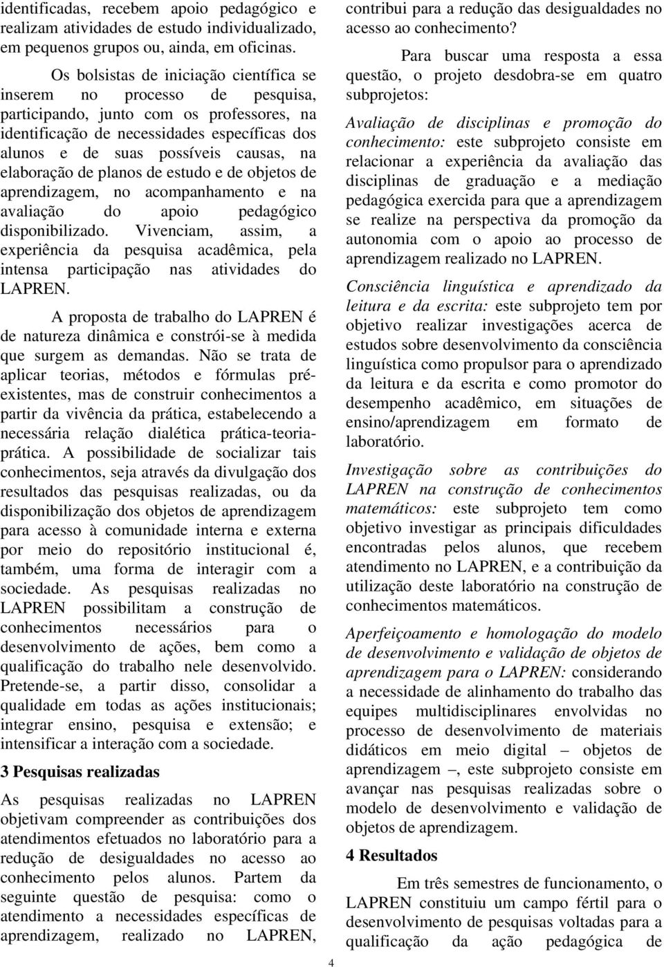 elaboração de planos de estudo e de objetos de aprendizagem, no acompanhamento e na avaliação do apoio pedagógico disponibilizado.