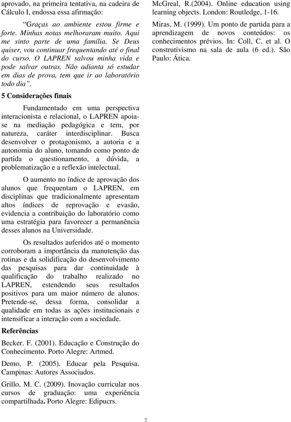 5 Considerações finais Fundamentado em uma perspectiva interacionista e relacional, o LAPREN apoiase na mediação pedagógica e tem, por natureza, caráter interdisciplinar.