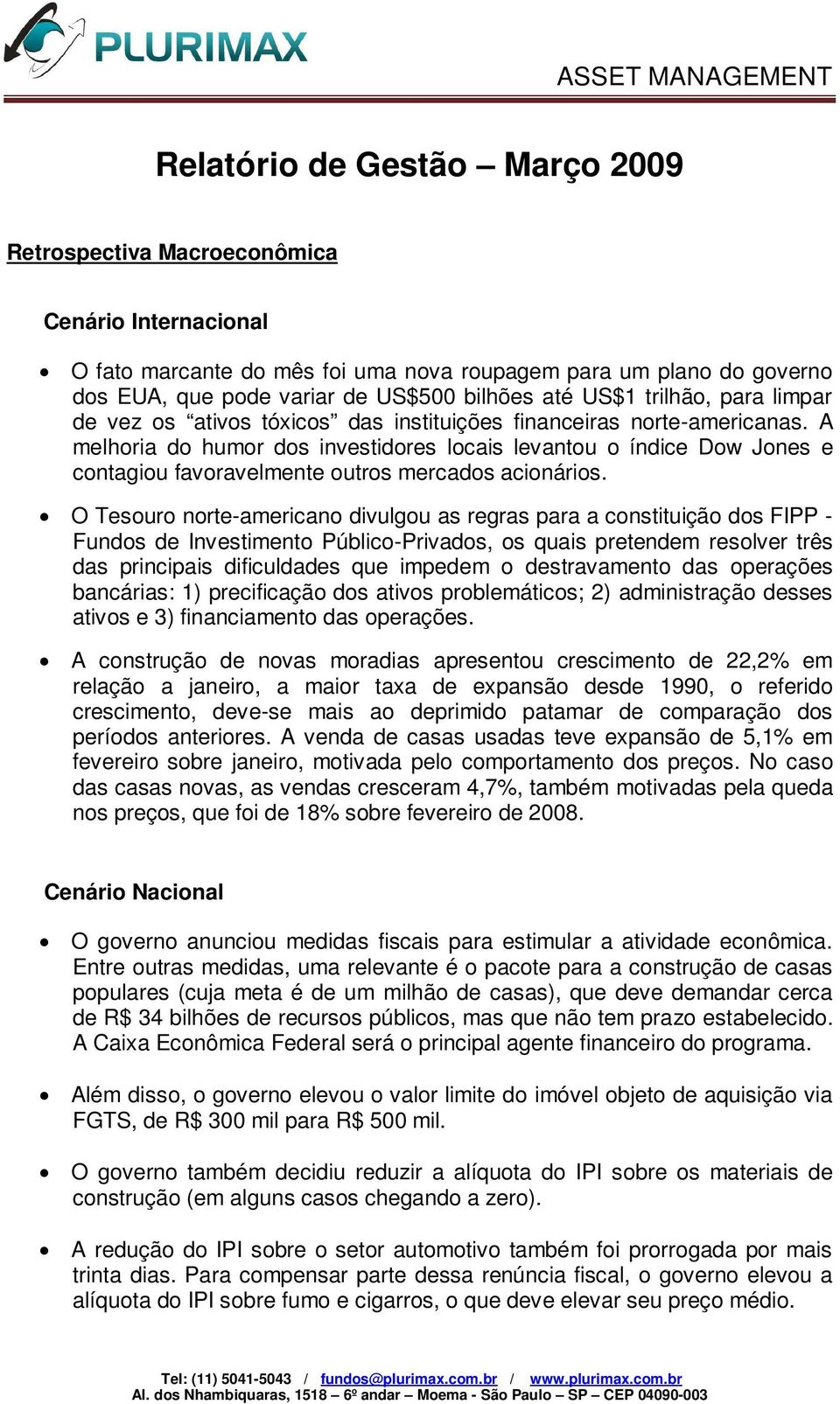 A melhoria do humor dos investidores locais levantou o índice Dow Jones e contagiou favoravelmente outros mercados acionários.