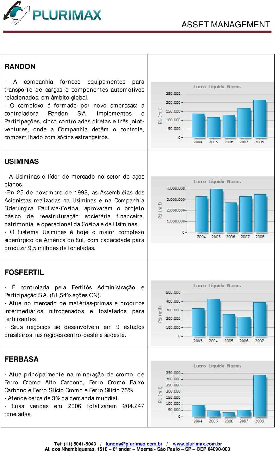 -Em 25 de novembro de 1998, as Assembléias dos Acionistas realizadas na Usiminas e na Companhia Siderúrgica Paulista-Cosipa, aprovaram o projeto básico de reestruturação societária financeira,