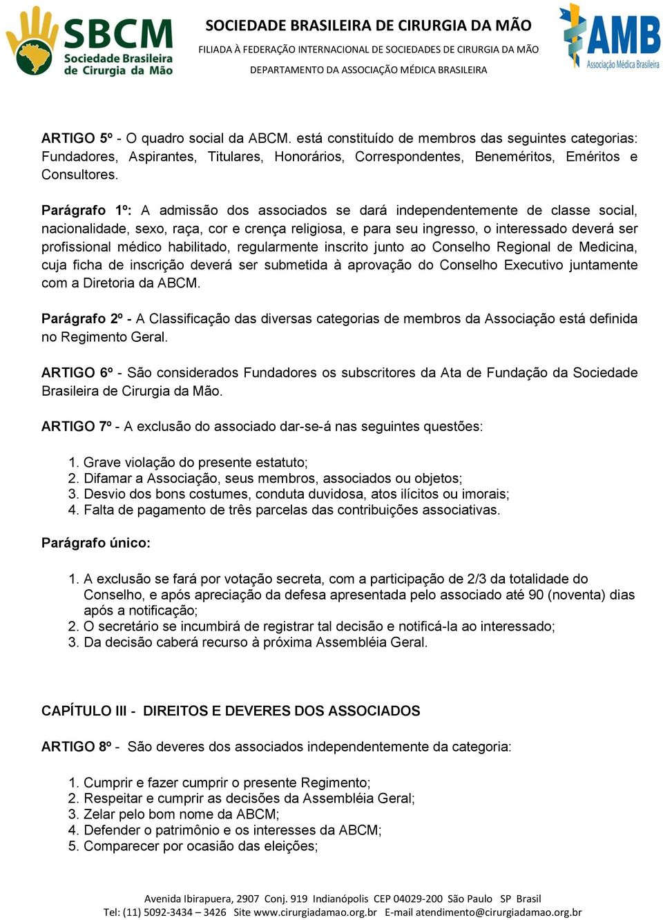 médico habilitado, regularmente inscrito junto ao Conselho Regional de Medicina, cuja ficha de inscrição deverá ser submetida à aprovação do Conselho Executivo juntamente com a Diretoria da ABCM.