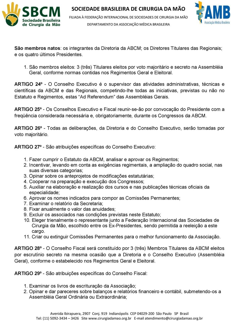 ARTIGO 24º - O Conselho Executivo é o supervisor das atividades administrativas, técnicas e científicas da ABCM e das Regionais, competindo-lhe todas as iniciativas, previstas ou não no Estatuto e