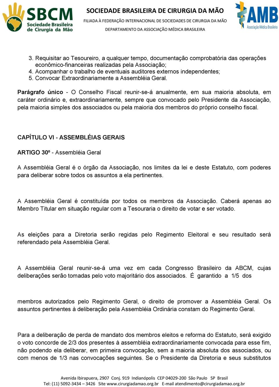 Parágrafo único - O Conselho Fiscal reunir-se-á anualmente, em sua maioria absoluta, em caráter ordinário e, extraordinariamente, sempre que convocado pelo Presidente da Associação, pela maioria