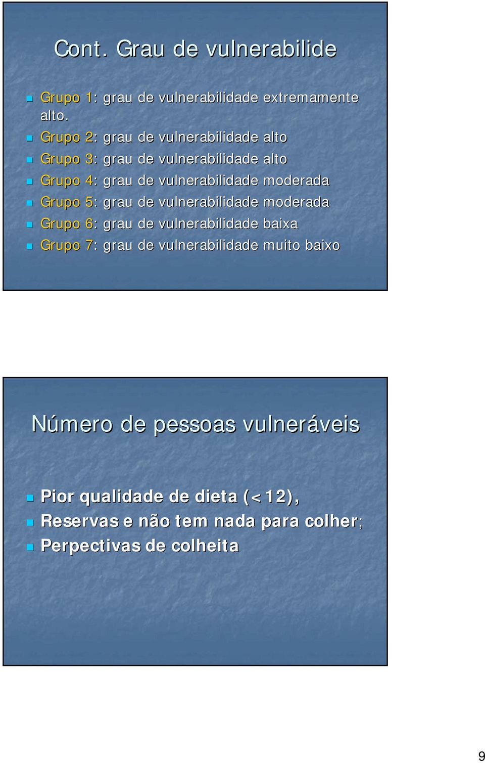 moderada Grupo 5: grau de vulnerabilidade moderada Grupo 6: grau de vulnerabilidade baixa Grupo 7: grau de