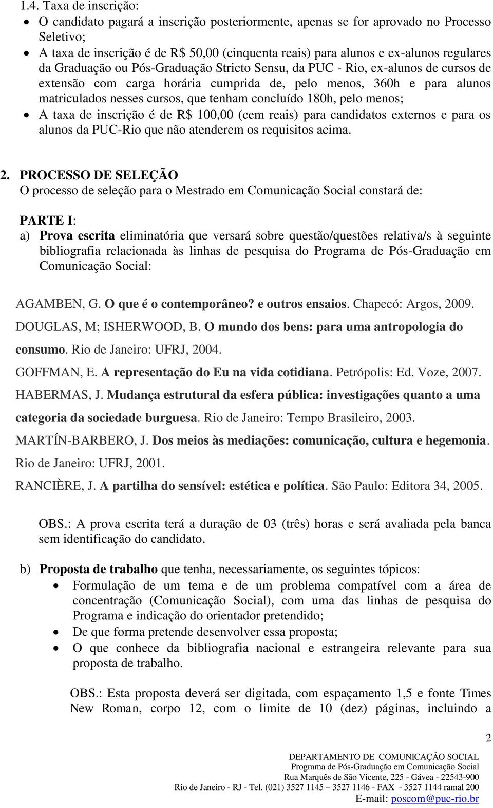 tenham concluído 180h, pelo menos; A taxa de inscrição é de R$ 100,00 (cem reais) para candidatos externos e para os alunos da PUC-Rio que não atenderem os requisitos acima. 2.