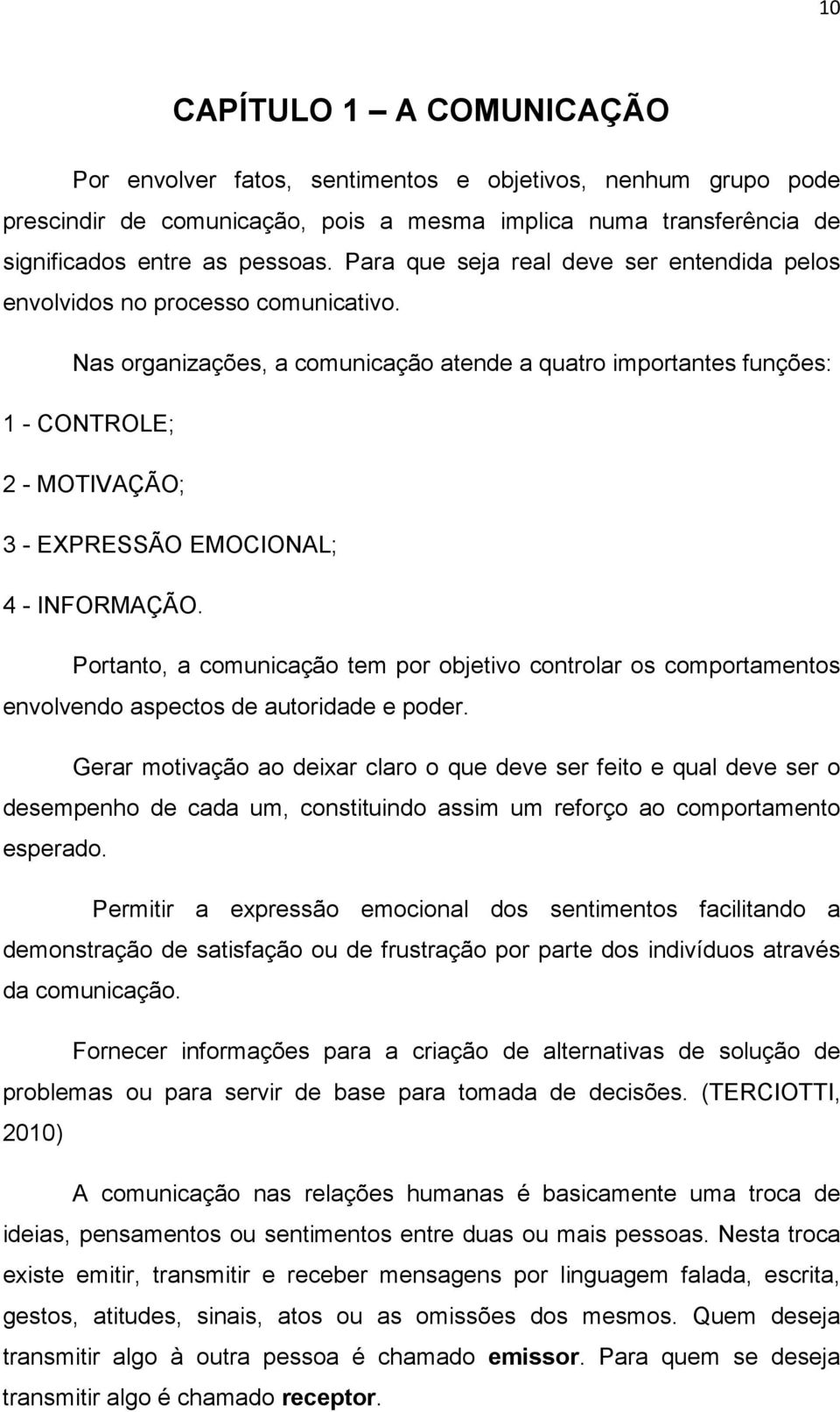 Nas organizações, a comunicação atende a quatro importantes funções: 1 - CONTROLE; 2 - MOTIVAÇÃO; 3 - EXPRESSÃO EMOCIONAL; 4 - INFORMAÇÃO.