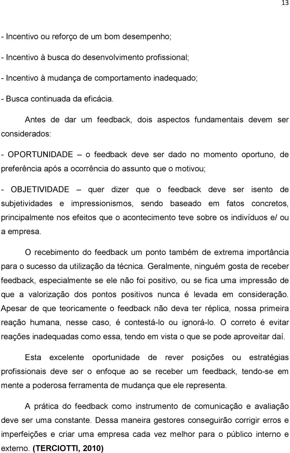 OBJETIVIDADE quer dizer que o feedback deve ser isento de subjetividades e impressionismos, sendo baseado em fatos concretos, principalmente nos efeitos que o acontecimento teve sobre os indivíduos