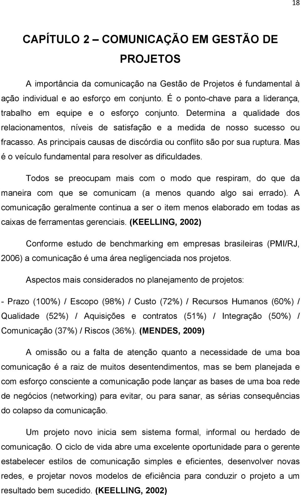 As principais causas de discórdia ou conflito são por sua ruptura. Mas é o veículo fundamental para resolver as dificuldades.