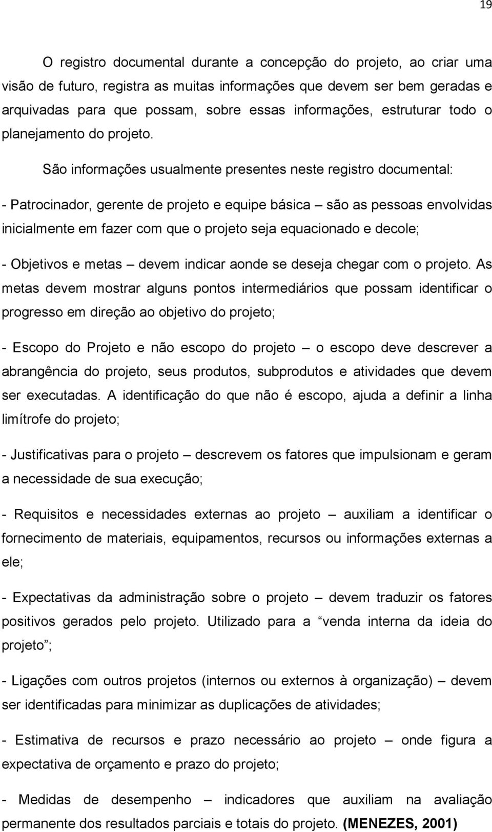 São informações usualmente presentes neste registro documental: - Patrocinador, gerente de projeto e equipe básica são as pessoas envolvidas inicialmente em fazer com que o projeto seja equacionado e