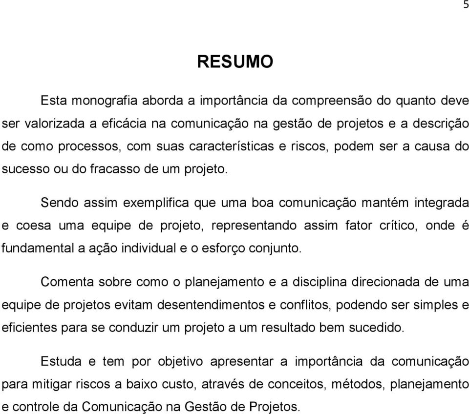 Sendo assim exemplifica que uma boa comunicação mantém integrada e coesa uma equipe de projeto, representando assim fator crítico, onde é fundamental a ação individual e o esforço conjunto.