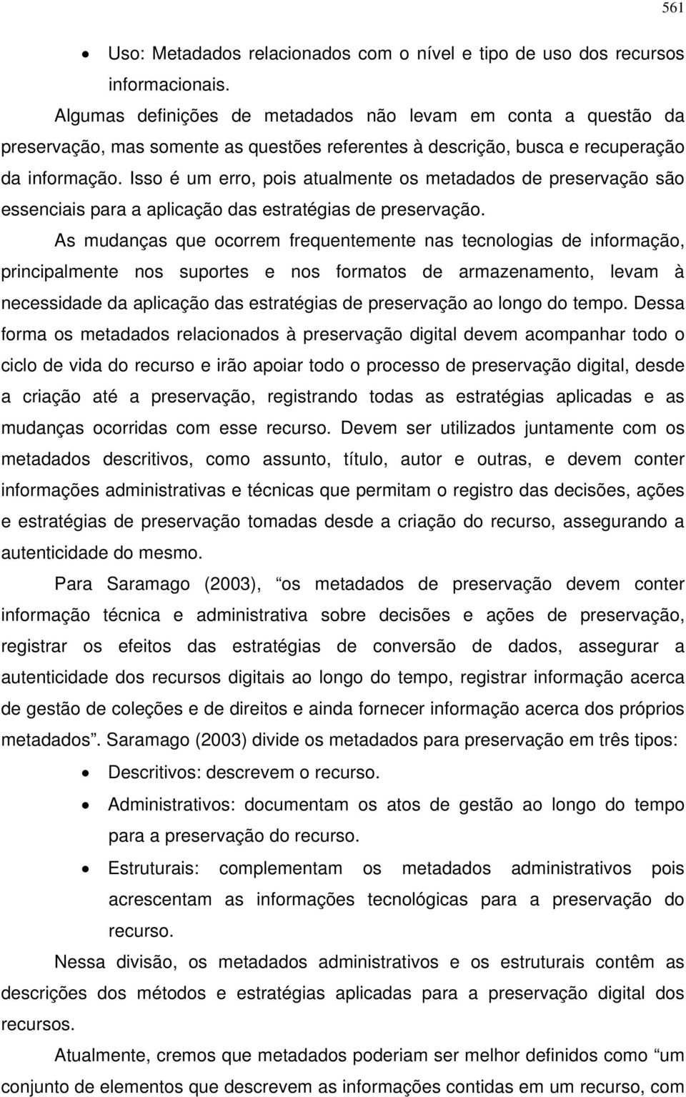 Isso é um erro, pois atualmente os metadados de preservação são essenciais para a aplicação das estratégias de preservação.