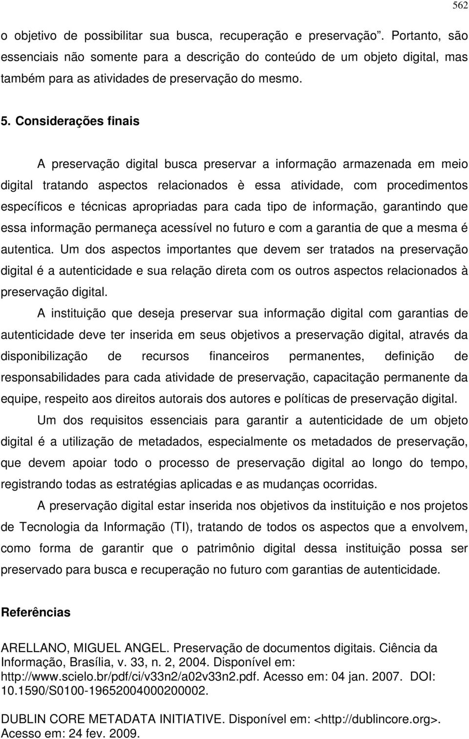 Considerações finais A preservação digital busca preservar a informação armazenada em meio digital tratando aspectos relacionados è essa atividade, com procedimentos específicos e técnicas