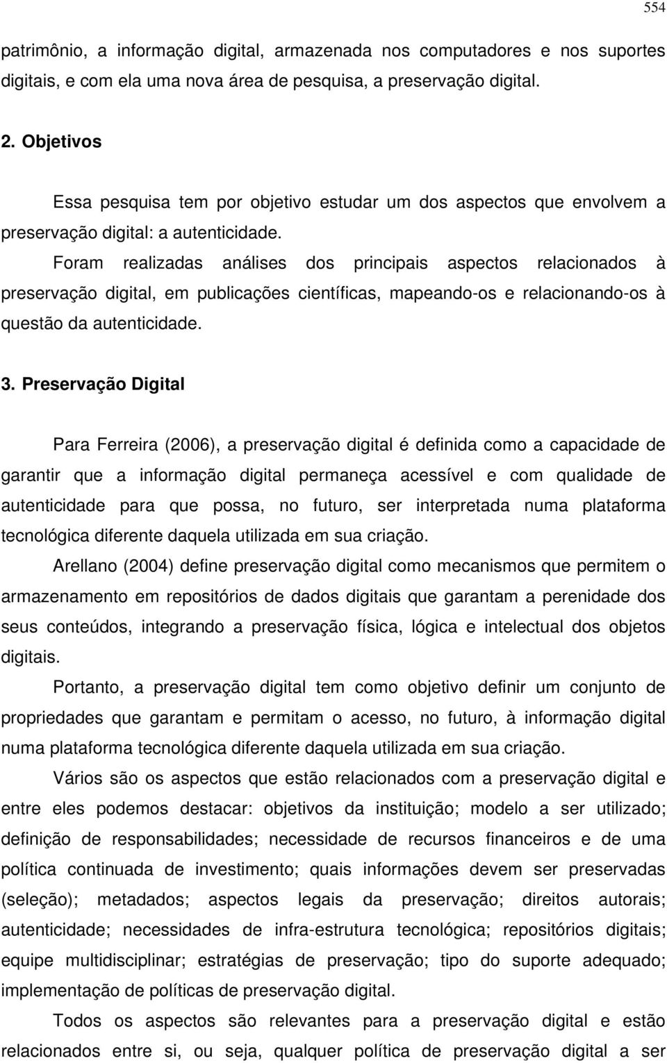 Foram realizadas análises dos principais aspectos relacionados à preservação digital, em publicações científicas, mapeando-os e relacionando-os à questão da autenticidade. 3.