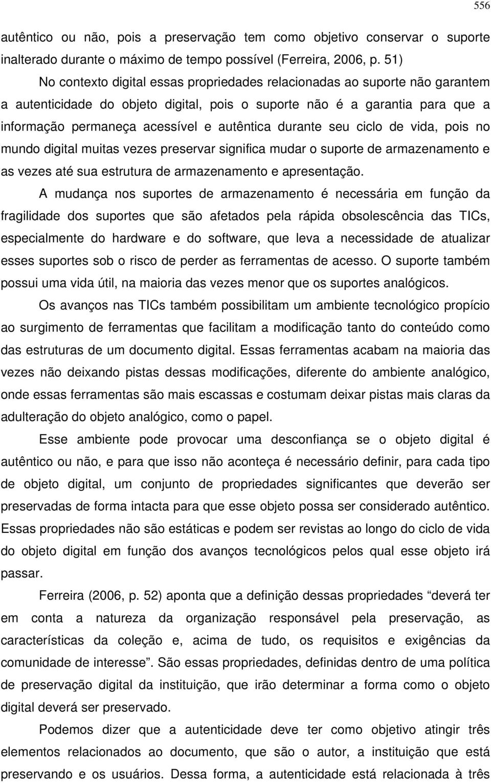 autêntica durante seu ciclo de vida, pois no mundo digital muitas vezes preservar significa mudar o suporte de armazenamento e as vezes até sua estrutura de armazenamento e apresentação.