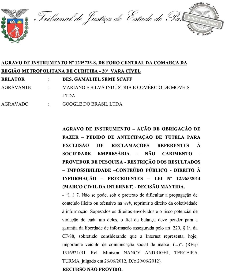 PARA EXCLUSÃO DE RECLAMAÇÕES REFERENTES À SOCIEDADE EMPRESÁRIA - NÃO CABIMENTO - PROVEDOR DE PESQUISA - RESTRIÇÃO DOS RESULTADOS IMPOSSIBILIDADE CONTEÚDO PÚBLICO - DIREITO À INFORMAÇÃO PRECEDENTES