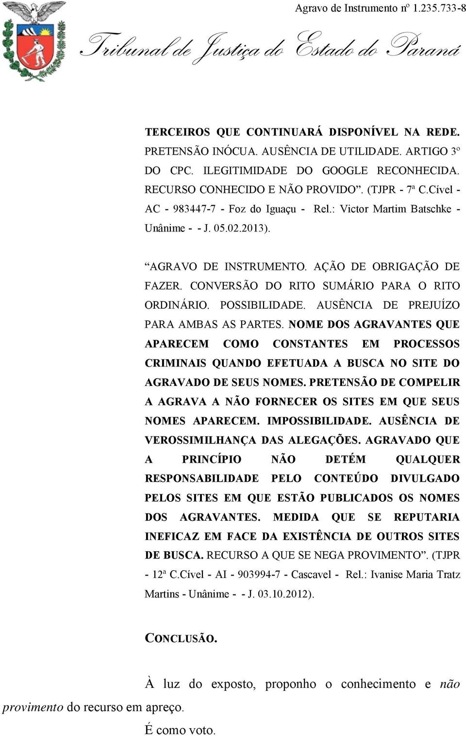 POSSIBILIDADE. AUSÊNCIA DE PREJUÍZO PARA AMBAS AS PARTES. NOME DOS AGRAVANTES QUE APARECEM COMO CONSTANTES EM PROCESSOS CRIMINAIS QUANDO EFETUADA A BUSCA NO SITE DO AGRAVADO DE SEUS NOMES.