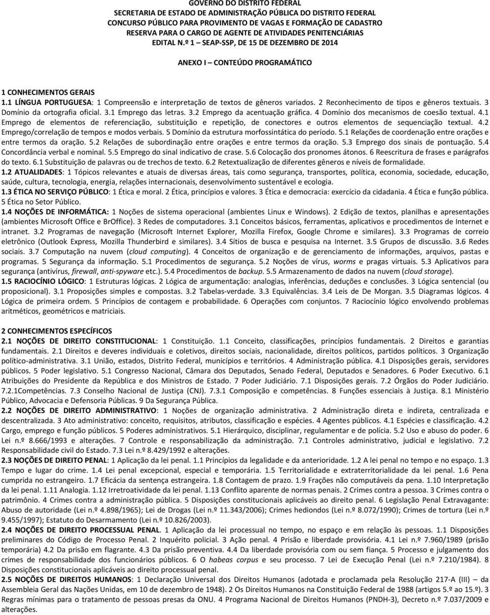 1 LÍNGUA PORTUGUESA: 1 Compreensão e interpretação de textos de gêneros variados. 2 Reconhecimento de tipos e gêneros textuais. 3 Domínio da ortografia oficial. 3.1 Emprego das letras. 3.2 Emprego da acentuação gráfica.