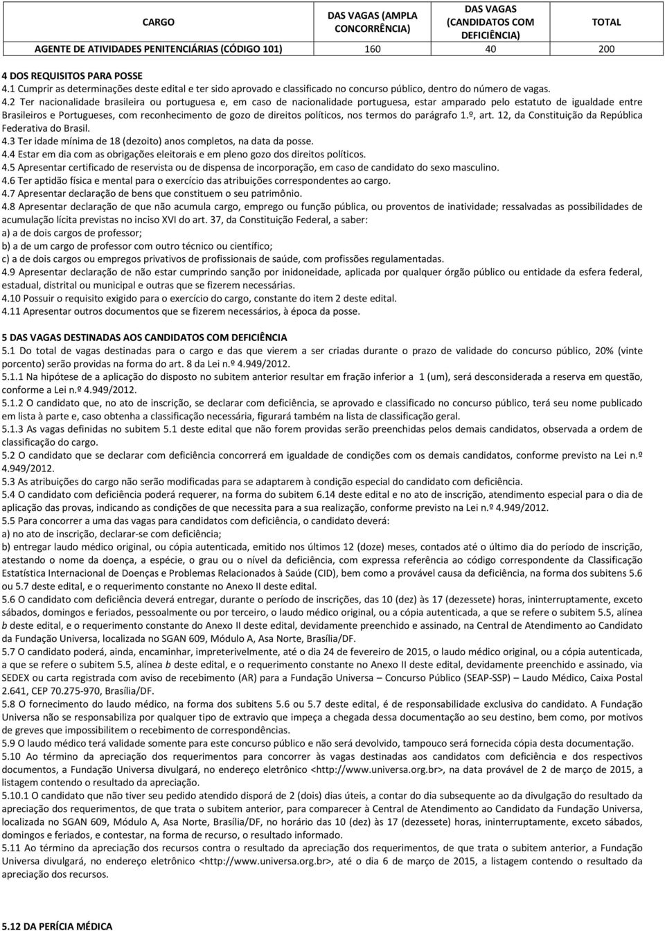 2 Ter nacionalidade brasileira ou portuguesa e, em caso de nacionalidade portuguesa, estar amparado pelo estatuto de igualdade entre Brasileiros e Portugueses, com reconhecimento de gozo de direitos