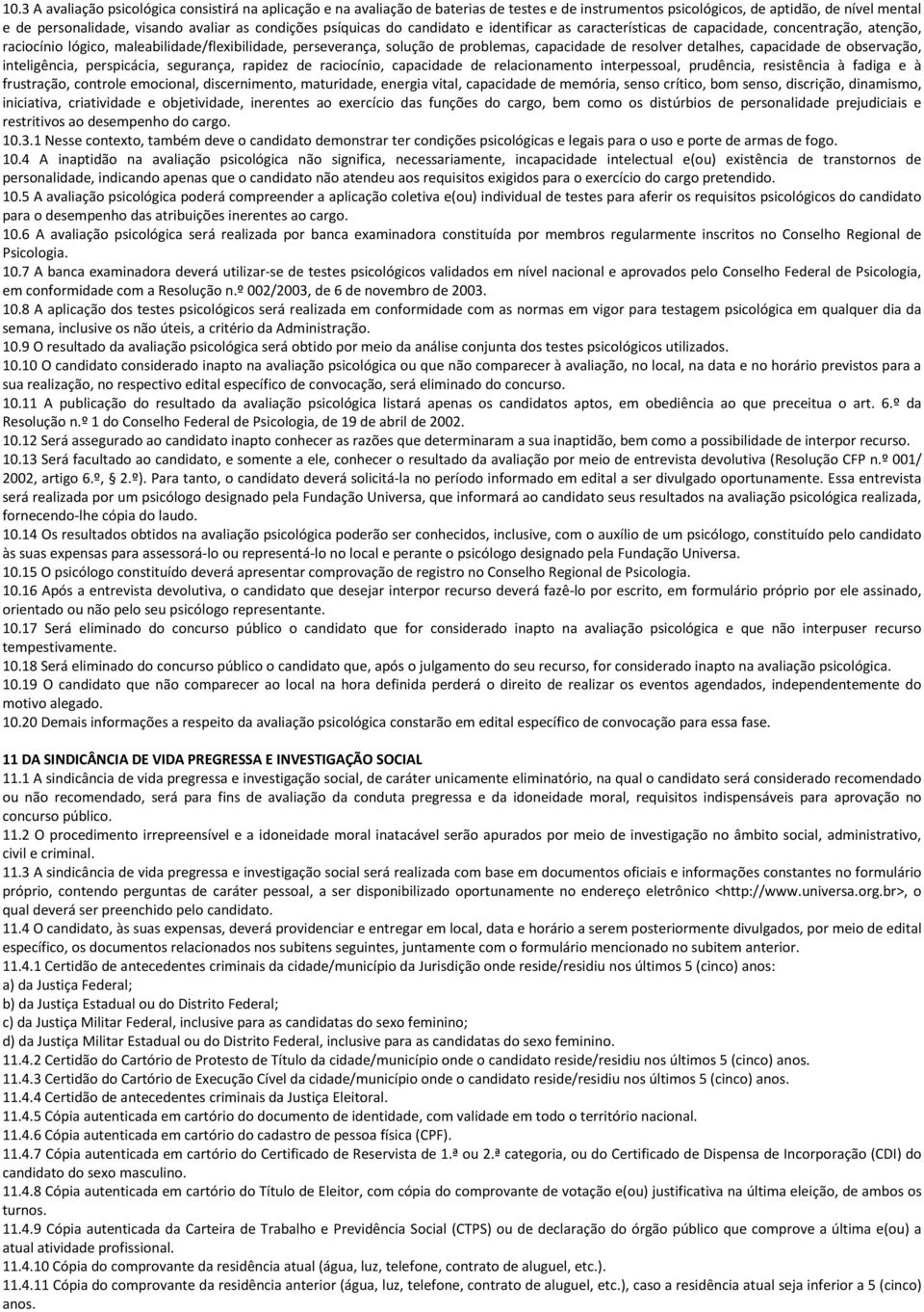 resolver detalhes, capacidade de observação, inteligência, perspicácia, segurança, rapidez de raciocínio, capacidade de relacionamento interpessoal, prudência, resistência à fadiga e à frustração,