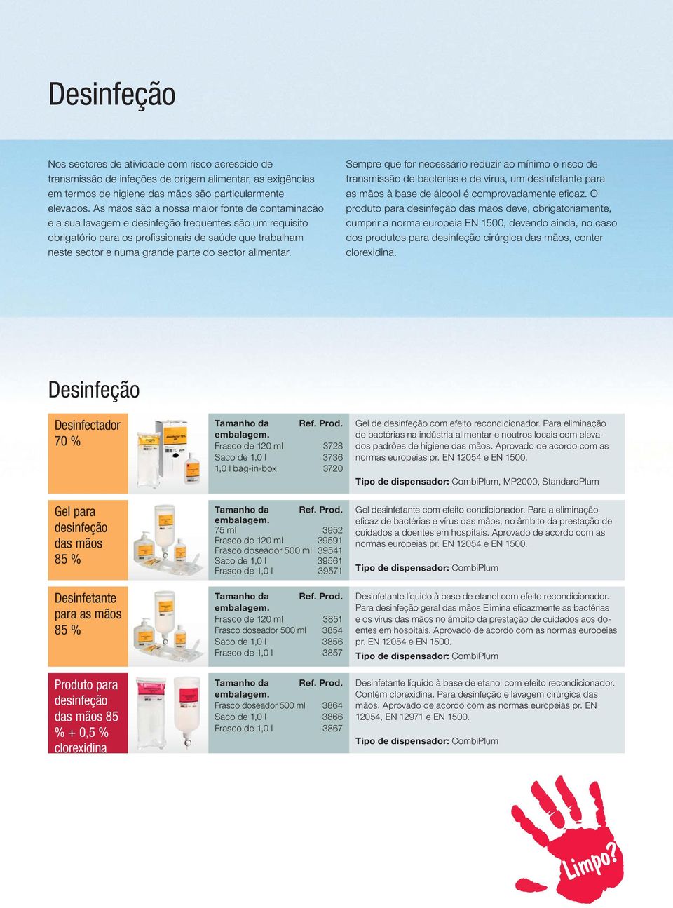 alimentar. Sempre que for necessário reduzir ao mínimo o risco de transmissão de bactérias e de vírus, um desinfetante para as mãos à base de álcool é comprovadamente eficaz.