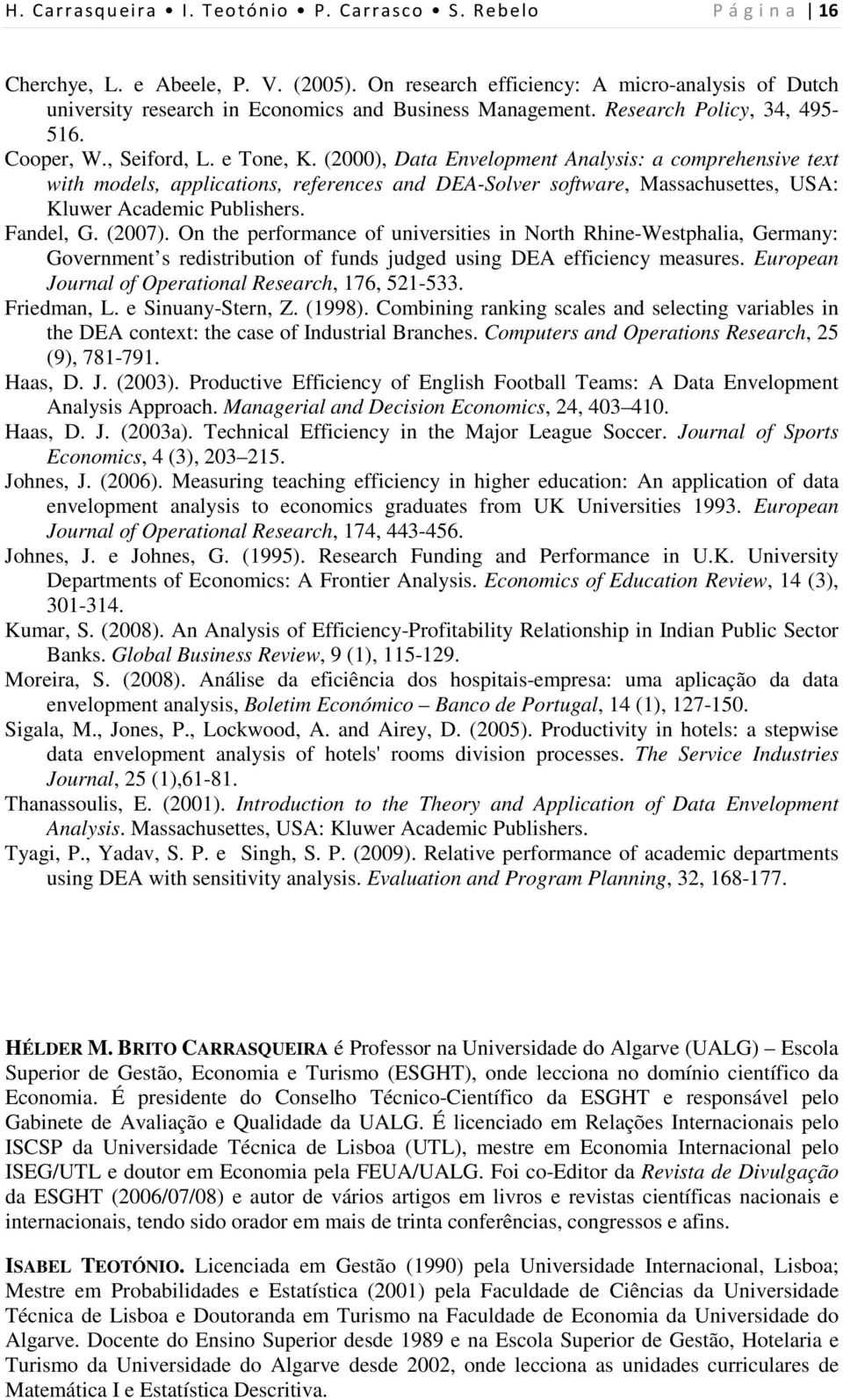 (2000), Data Envelopment Analysis: a comprehensive text with models, applications, references and DEA-Solver software, Massachusettes, USA: Kluwer Academic Publishers. Fandel, G. (2007).