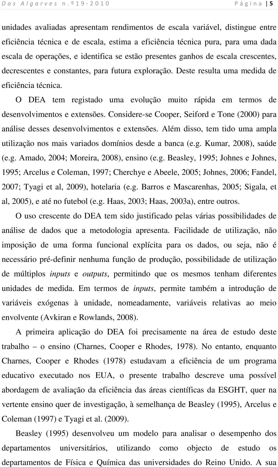 O DEA tem registado uma evolução muito rápida em termos de desenvolvimentos e extensões. Considere-se Cooper, Seiford e Tone (2000) para análise desses desenvolvimentos e extensões.