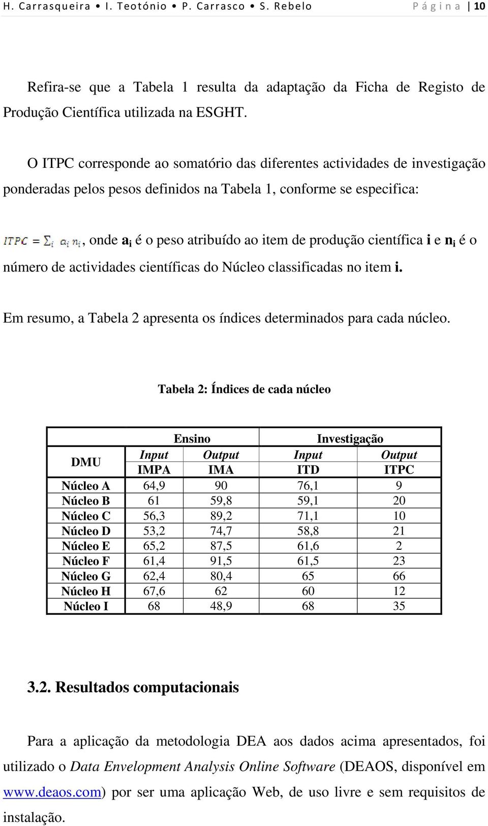 científica i e n i é o número de actividades científicas do Núcleo classificadas no item i. Em resumo, a Tabela 2 apresenta os índices determinados para cada núcleo.