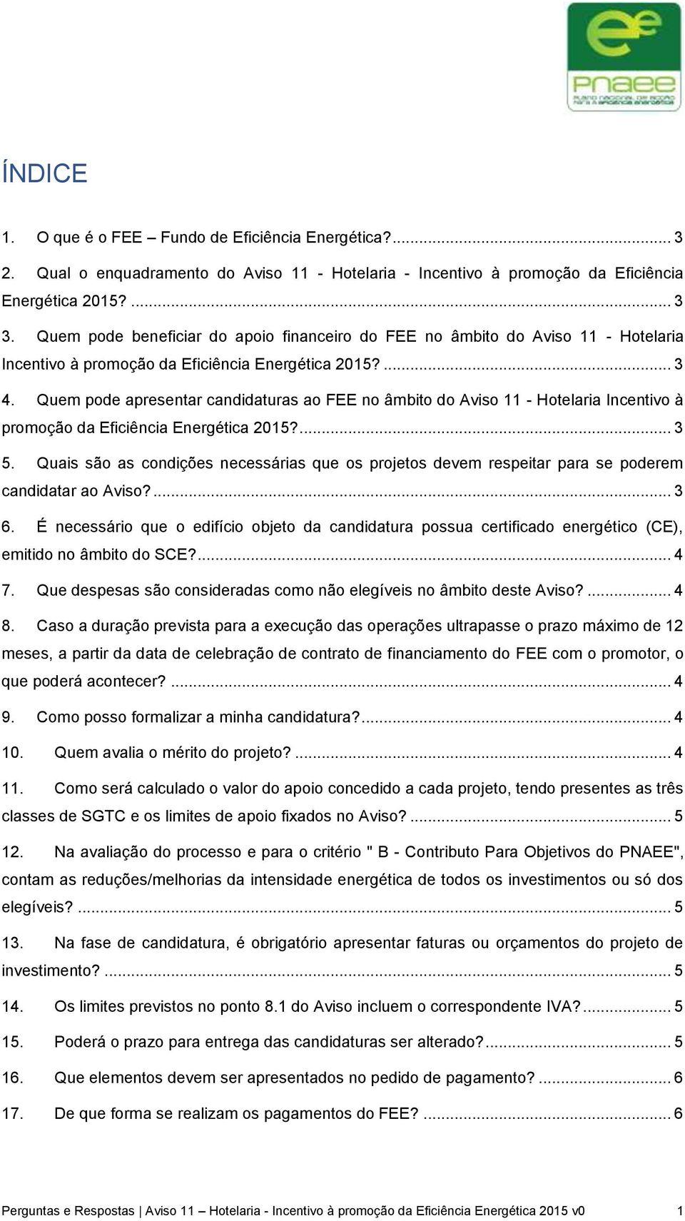 Quem pode apresentar candidaturas ao FEE no âmbito do Aviso 11 - Hotelaria Incentivo à promoção da Eficiência Energética 2015?... 3 5.