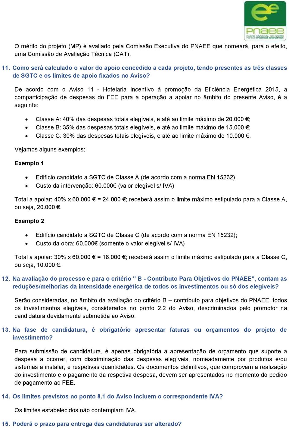 De acordo com o Aviso 11 - Hotelaria Incentivo à promoção da Eficiência Energética 2015, a comparticipação de despesas do FEE para a operação a apoiar no âmbito do presente Aviso, é a seguinte: