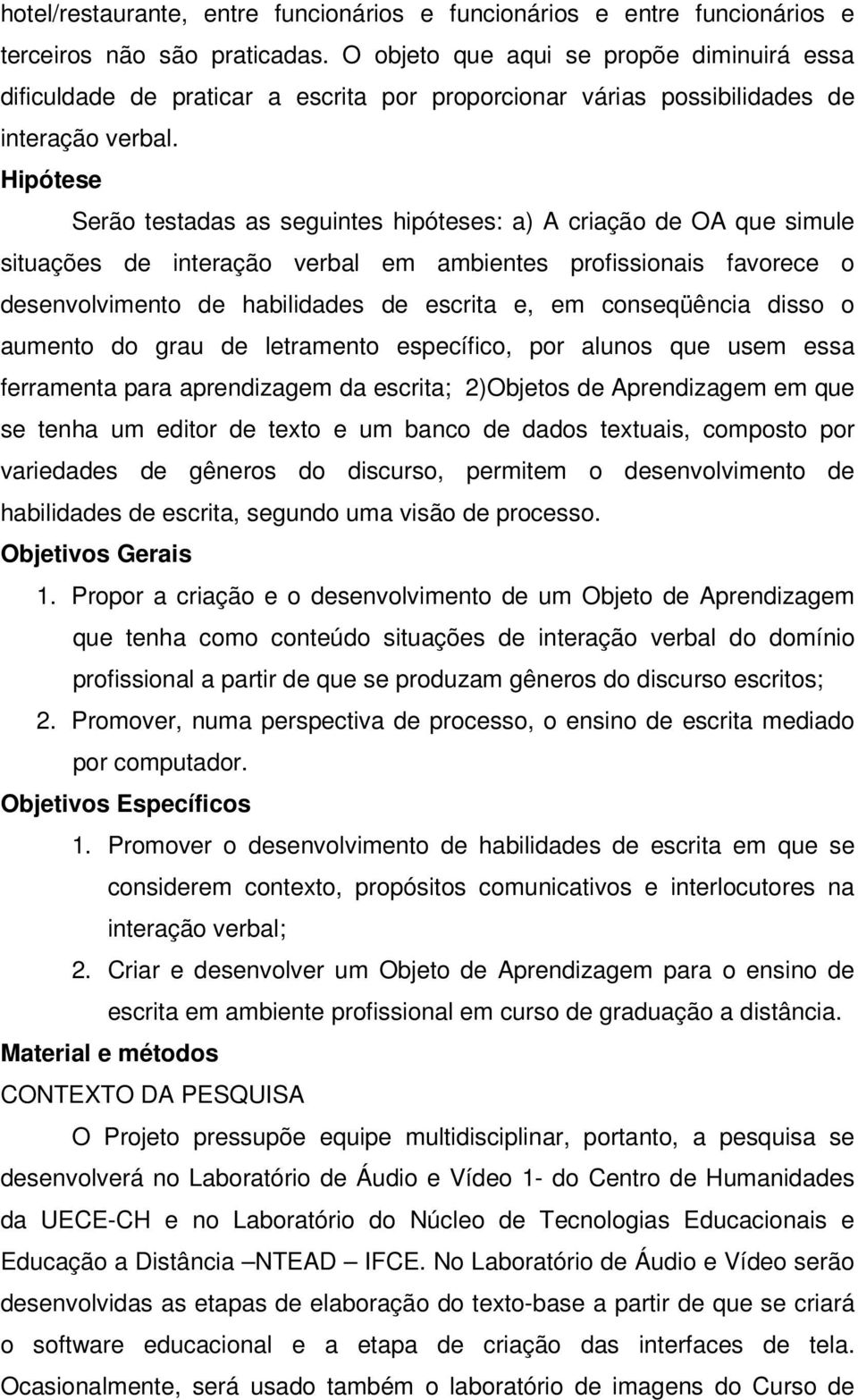 Hipótese Serão testadas as seguintes hipóteses: a) A criação de OA que simule situações de interação verbal em ambientes profissionais favorece o desenvolvimento de habilidades de escrita e, em