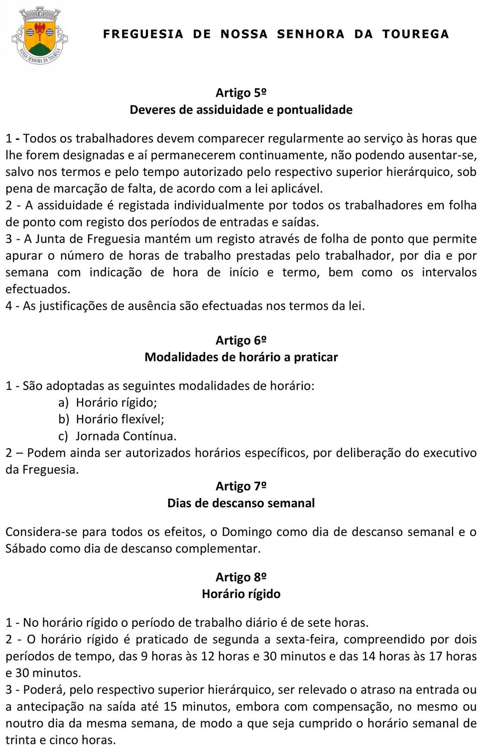 2 - A assiduidade é registada individualmente por todos os trabalhadores em folha de ponto com registo dos períodos de entradas e saídas.