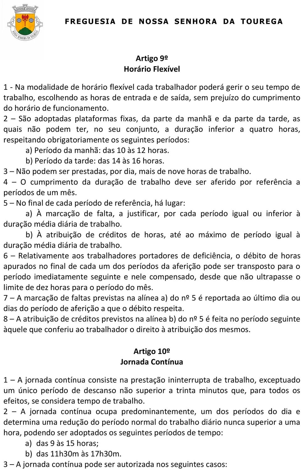 2 São adoptadas plataformas fixas, da parte da manhã e da parte da tarde, as quais não podem ter, no seu conjunto, a duração inferior a quatro horas, respeitando obrigatoriamente os seguintes