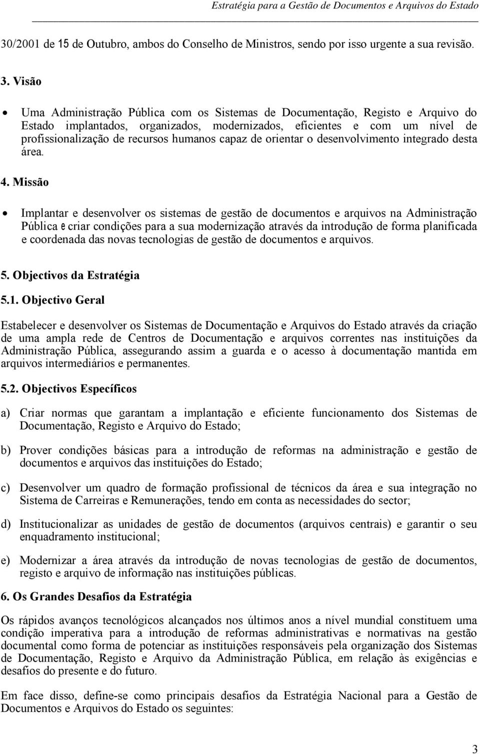 humanos capaz de orientar o desenvolvimento integrado desta área. 4.