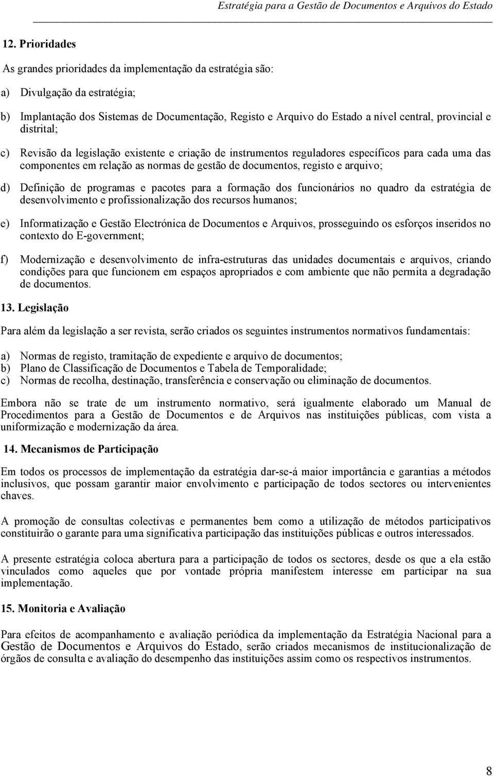 arquivo; d) Definição de programas e pacotes para a formação dos funcionários no quadro da estratégia de desenvolvimento e profissionalização dos recursos humanos; e) Informatização e Gestão