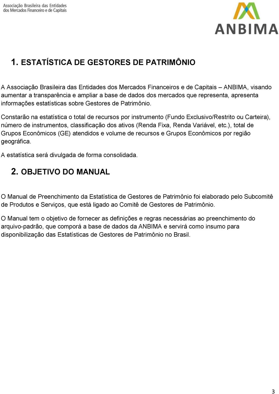 Constarão na estatística o total de recursos por instrumento (Fundo Exclusivo/Restrito ou Carteira), número de instrumentos, classificação dos ativos (Renda Fixa, Renda Variável, etc.