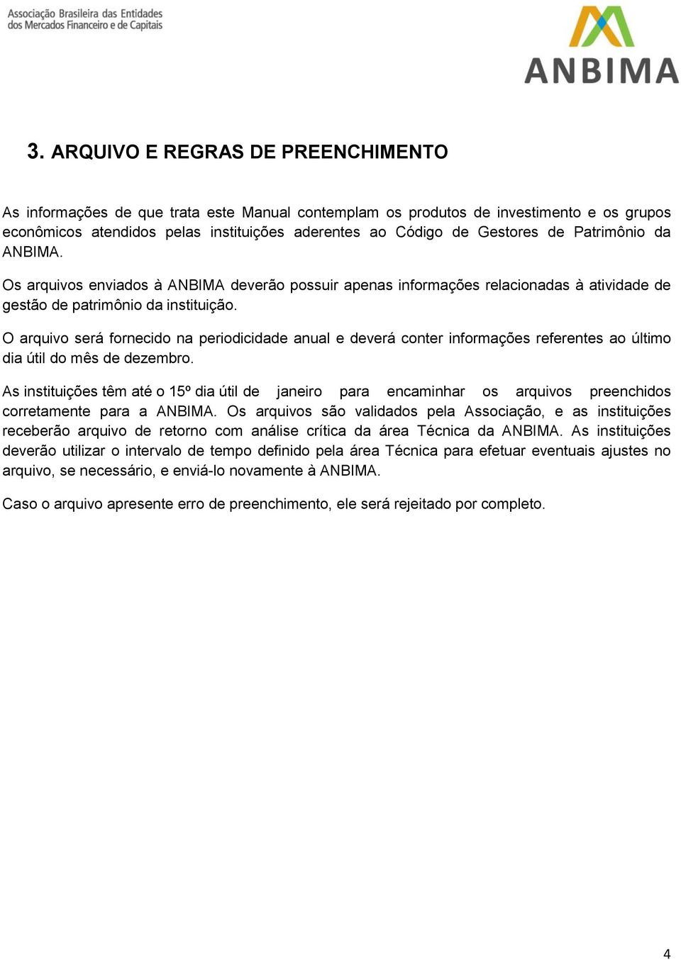 O arquivo será fornecido na periodicidade anual e deverá conter informações referentes ao último dia útil do mês de dezembro.