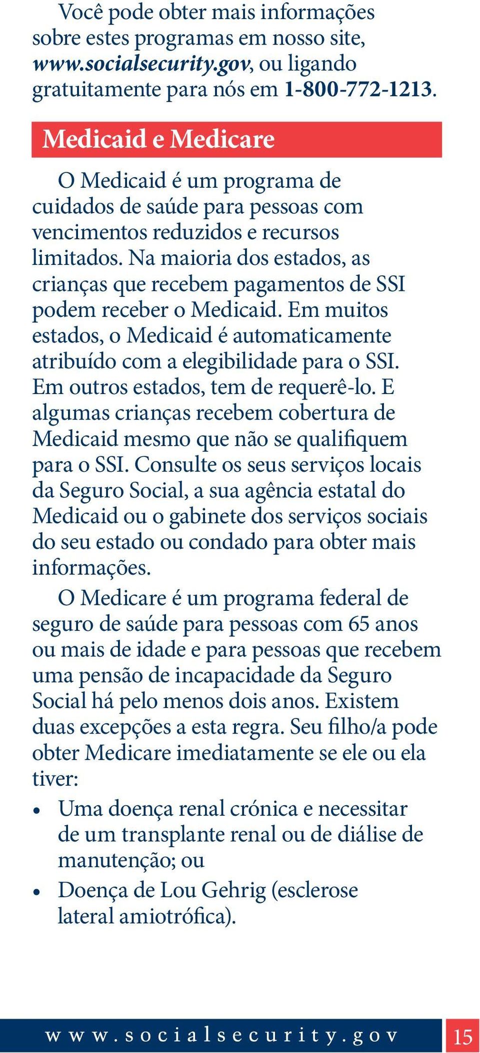 Na maioria dos estados, as crianças que recebem pagamentos de SSI podem receber o Medicaid. Em muitos estados, o Medicaid é automaticamente atribuído com a elegibilidade para o SSI.