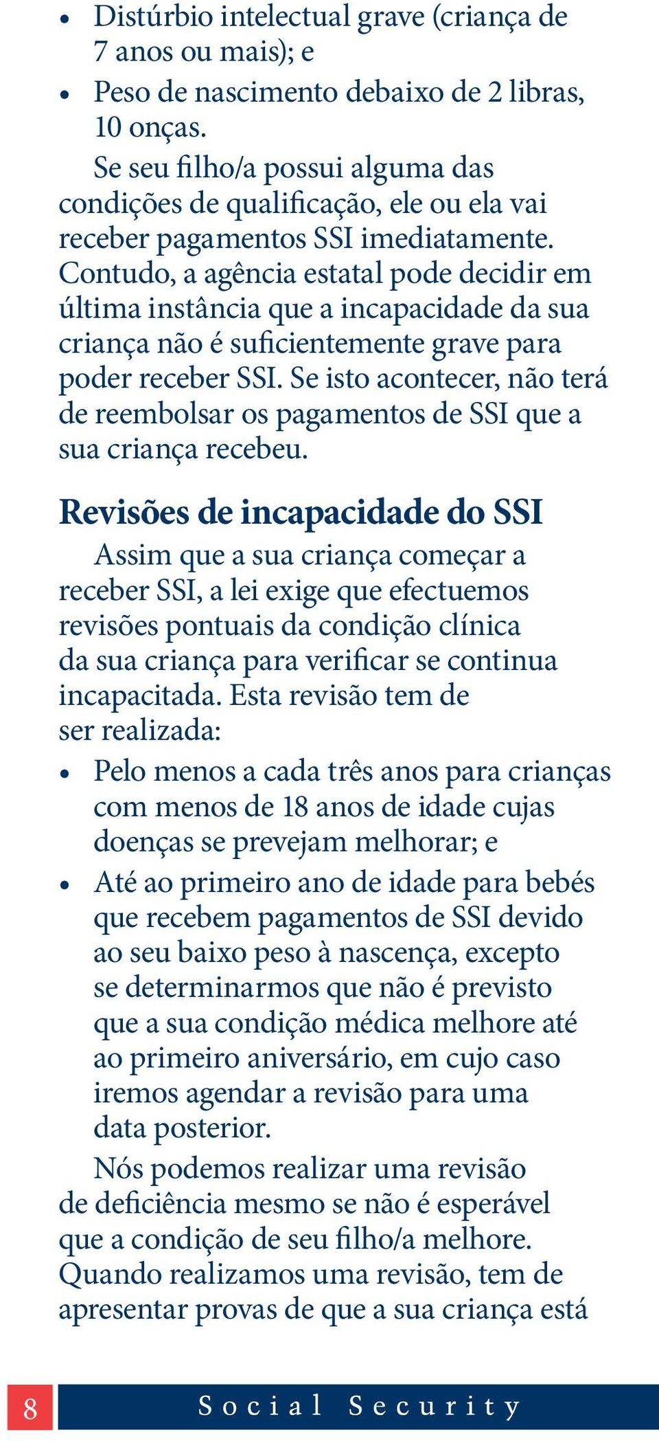 Contudo, a agência estatal pode decidir em última instância que a incapacidade da sua criança não é suficientemente grave para poder receber SSI.