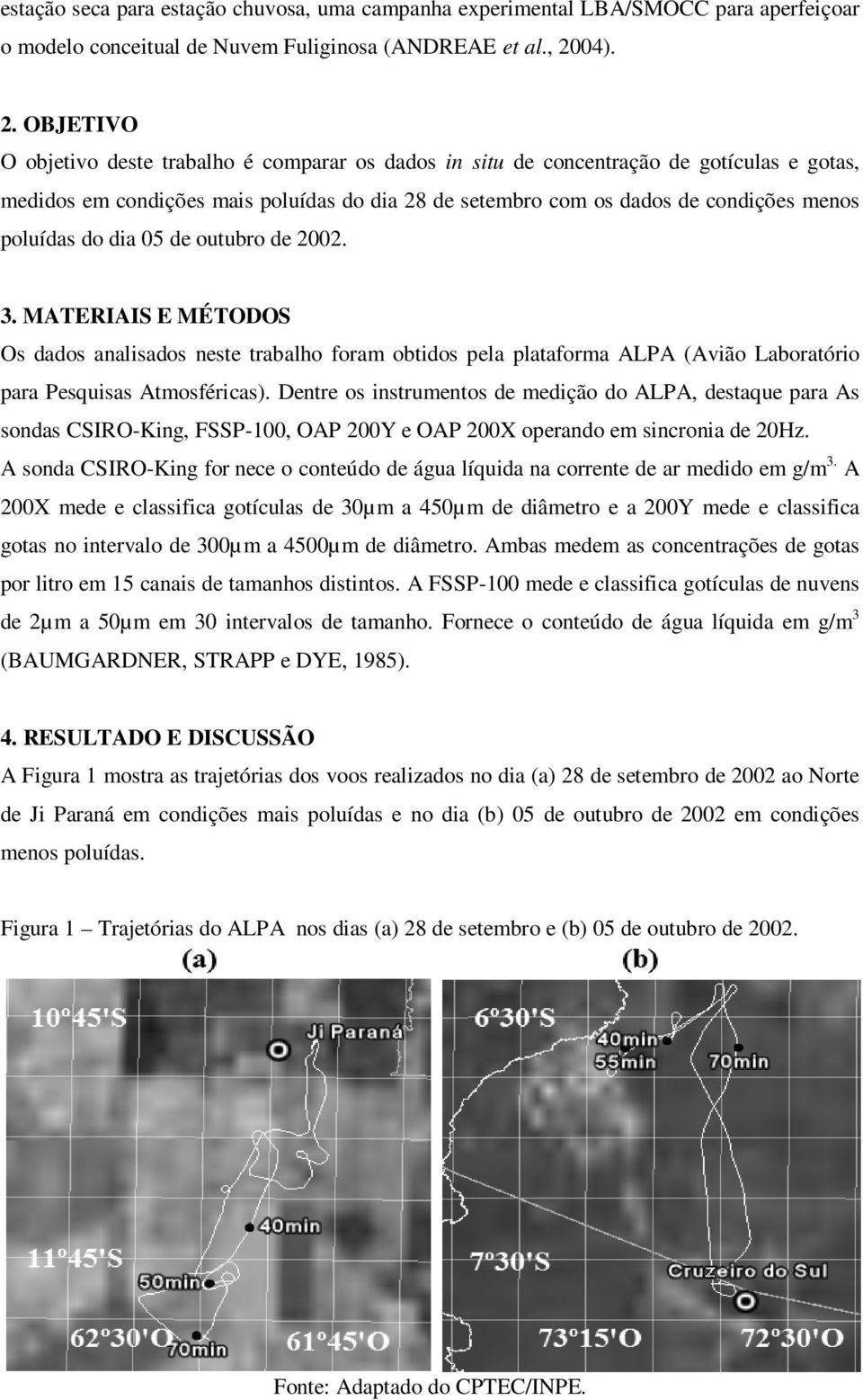 OBJETIVO O objetivo deste trabalho é comparar os dados in situ de concentração de gotículas e gotas, medidos em condições mais poluídas do dia 28 de setembro com os dados de condições menos poluídas