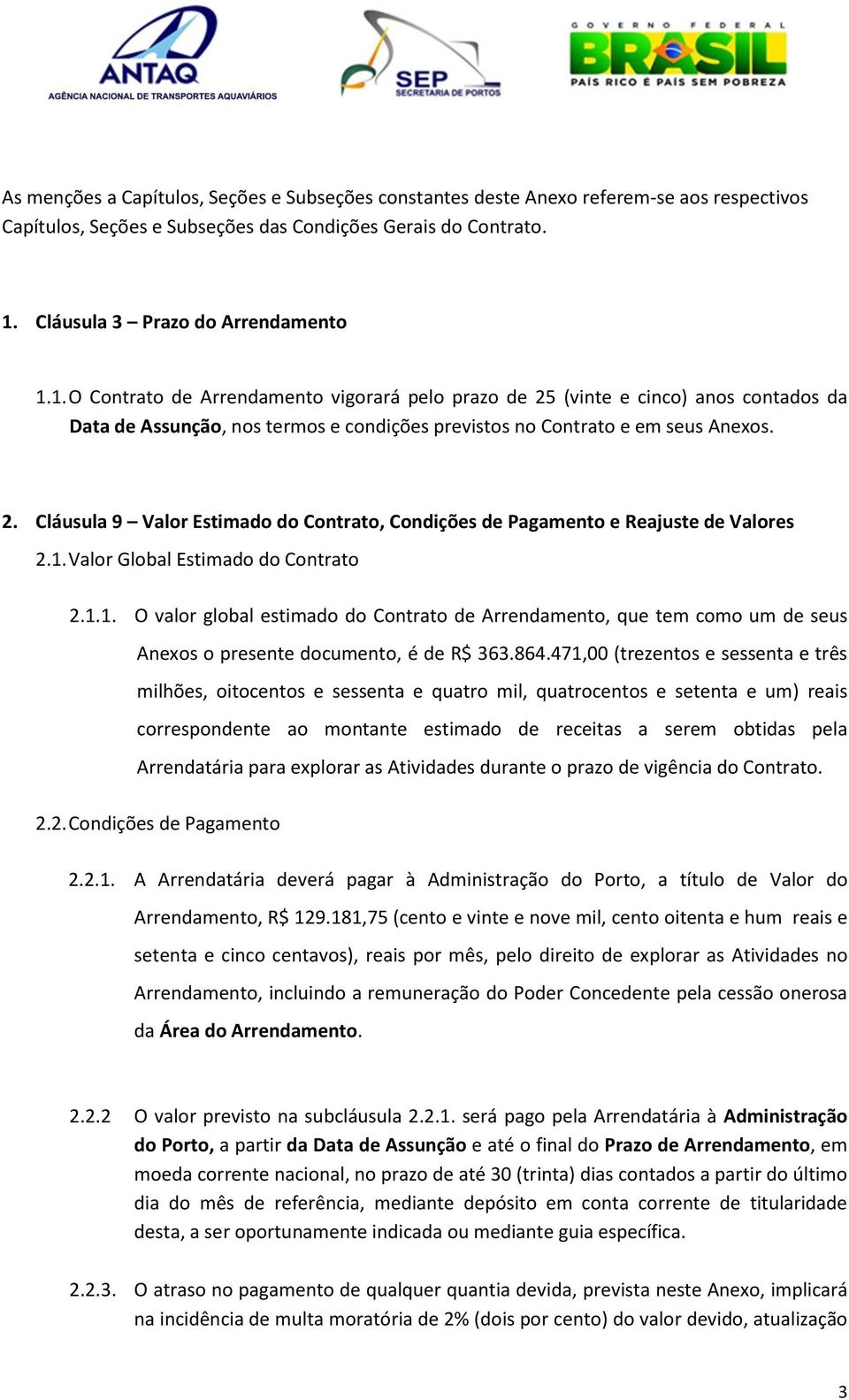 1. O Contrato de Arrendamento vigorará pelo prazo de 25 (vinte e cinco) anos contados da Data de Assunção, nos termos e condições previstos no Contrato e em seus Anexos. 2. Cláusula 9 Valor Estimado do Contrato, Condições de Pagamento e Reajuste de Valores 2.